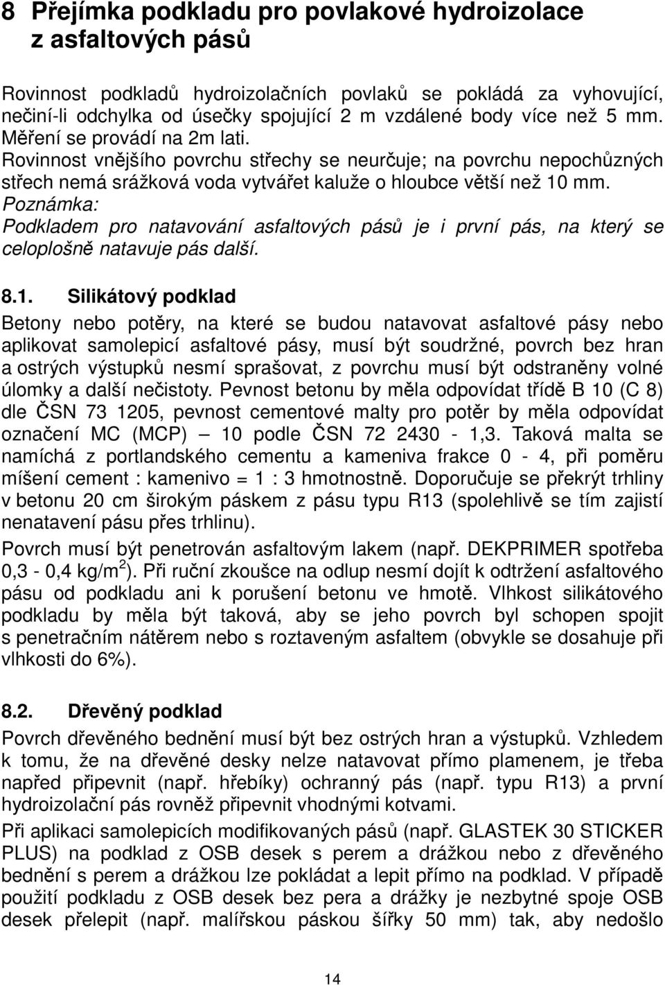 Poznámka: Podkladem pro natavování asfaltových pásů je i první pás, na který se celoplošně natavuje pás další. 8.1.