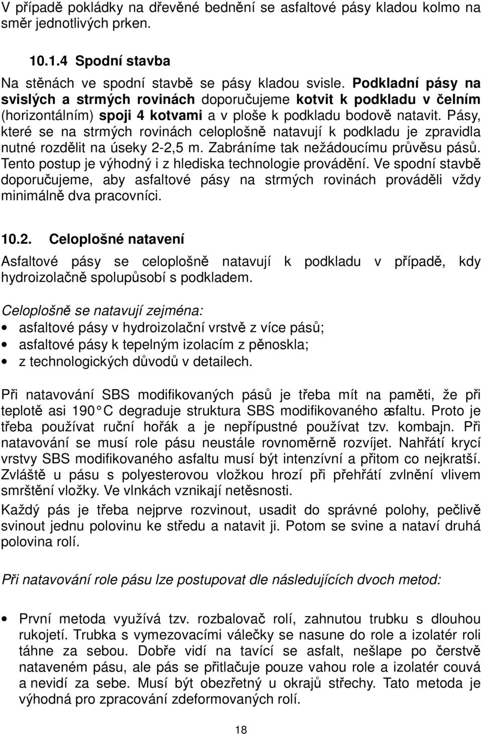 Pásy, které se na strmých rovinách celoplošně natavují k podkladu je zpravidla nutné rozdělit na úseky 2-2,5 m. Zabráníme tak nežádoucímu průvěsu pásů.