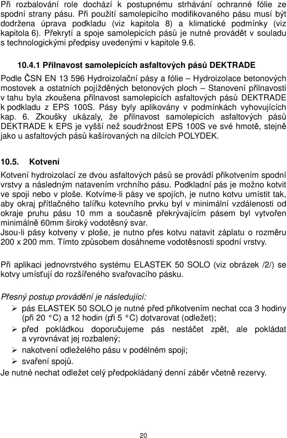 Překrytí a spoje samolepicích pásů je nutné provádět v souladu s technologickými předpisy uvedenými v kapitole 9.6. 10.4.