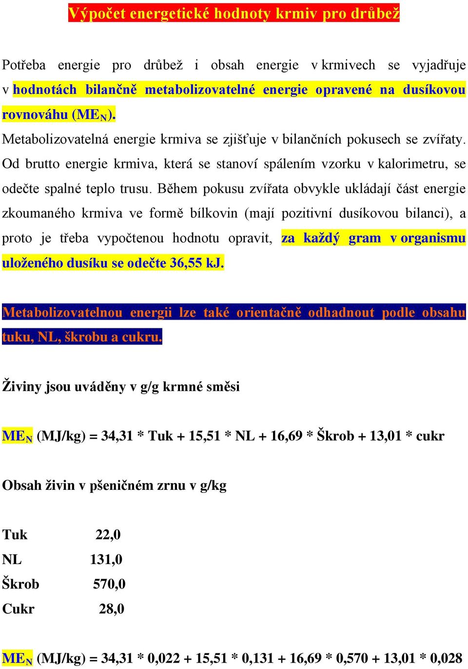 Během pokusu zvířata obvykle ukládají část energie zkoumaného krmiva ve formě bílkovin (mají pozitivní dusíkovou bilanci), a proto je třeba vypočtenou hodnotu opravit, za každý gram v organismu