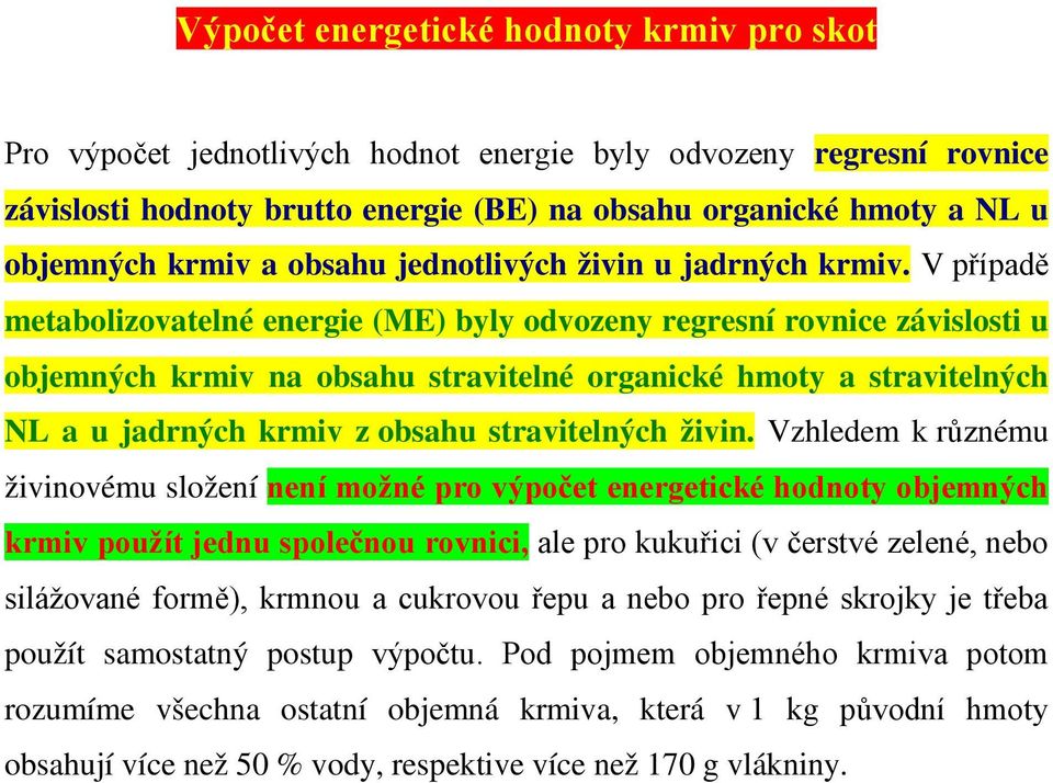 V případě metabolizovatelné energie (ME) byly odvozeny regresní rovnice závislosti u objemných krmiv na obsahu stravitelné organické hmoty a stravitelných NL a u jadrných krmiv z obsahu stravitelných