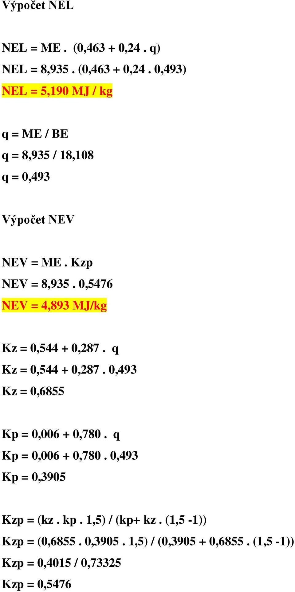 0,493) NEL = 5,190 MJ / kg q = ME / BE q = 8,935 / 18,108 q = 0,493 Výpočet NEV NEV = ME. Kzp NEV = 8,935.