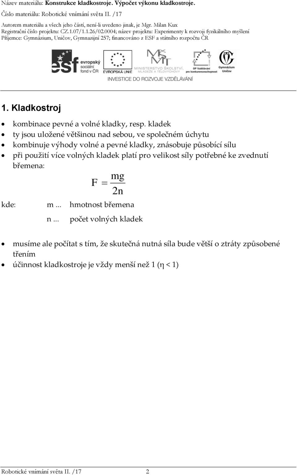 sílu při použití více volných kladek platí pro velikost síly potřebné ke zvednutí břemena: kde: m... hmotnost břemena n.