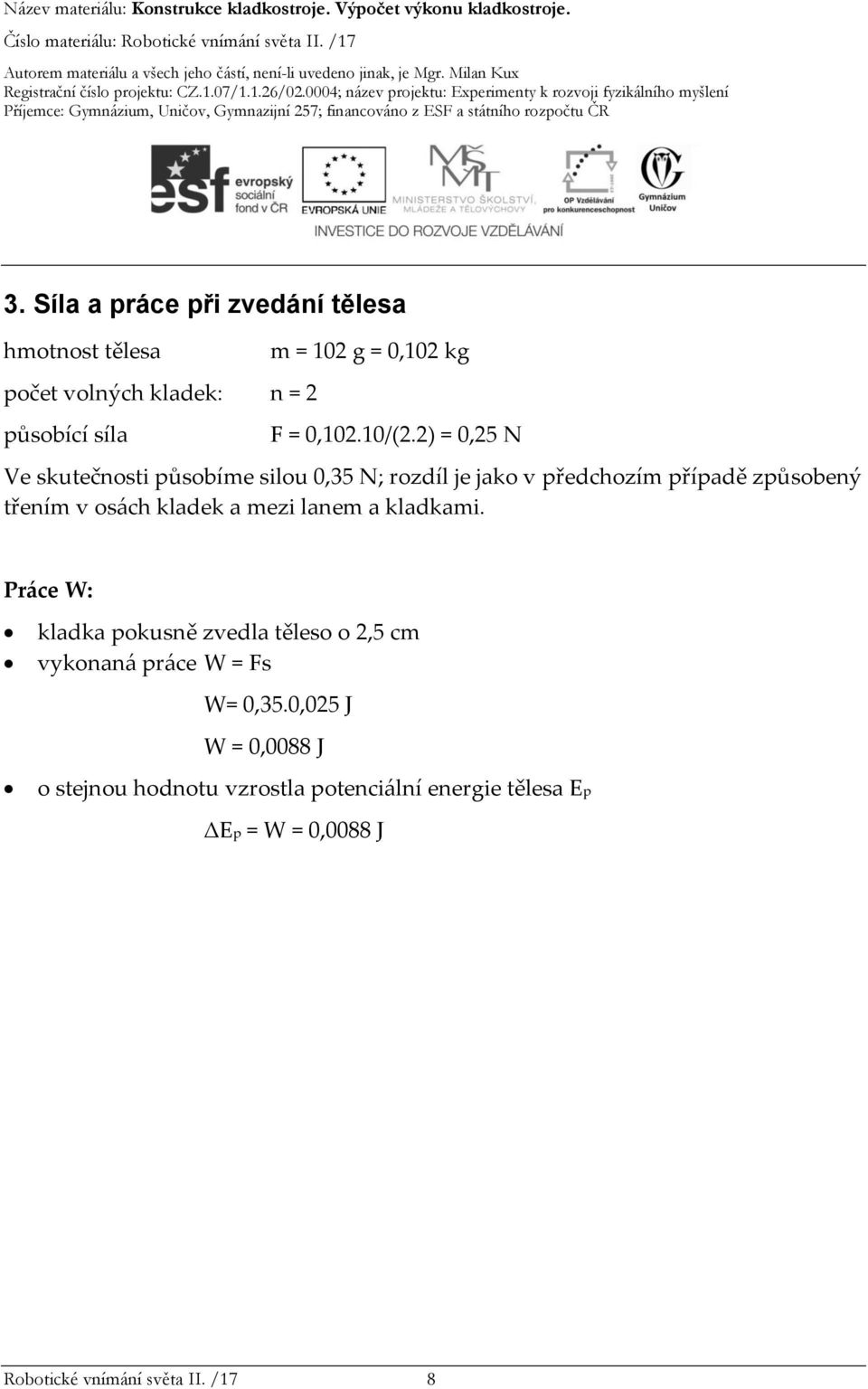 2) = 0,25 N Ve skutečnosti působíme silou 0,35 N; rozdíl je jako v předchozím případě způsobený třením v osách kladek a