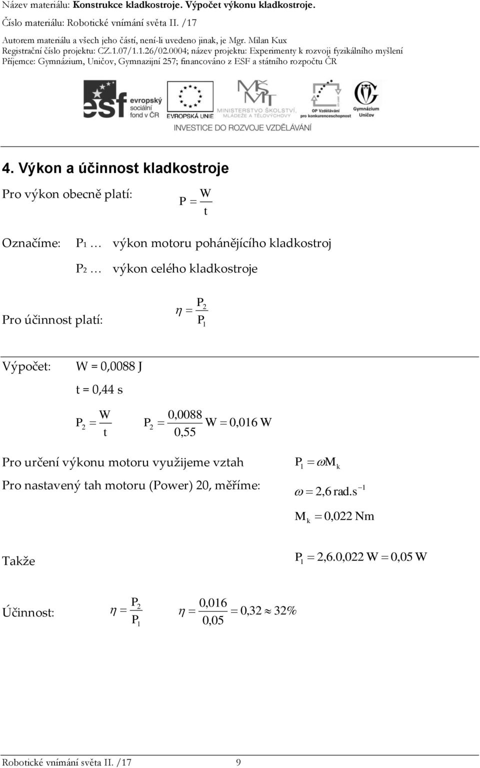 0,0088 0,55 2 P2 W 0,016 W Pro určení výkonu motoru využijeme vztah Pro nastavený tah motoru (Power) 20, měříme: