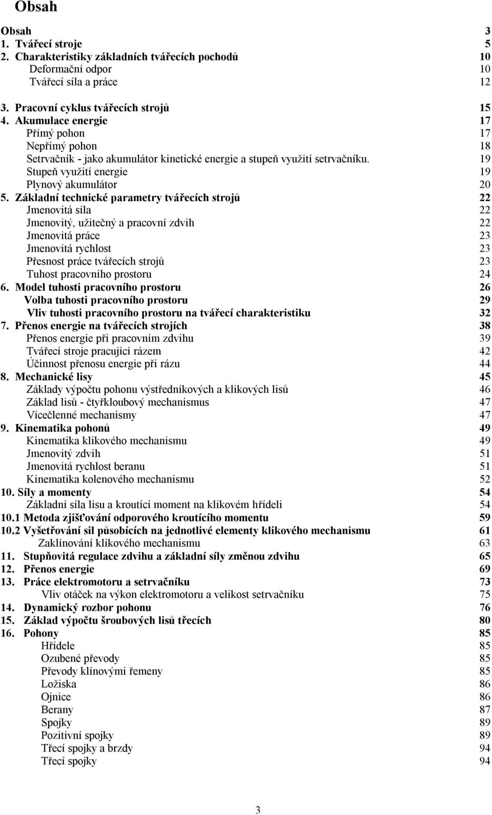 Základní technické parametry tvářecích strojů 22 Jmenovitá síla 22 Jmenovitý, užitečný a pracovní zdvih 22 Jmenovitá práce 23 Jmenovitá rychlost 23 Přesnost práce tvářecích strojů 23 Tuhost