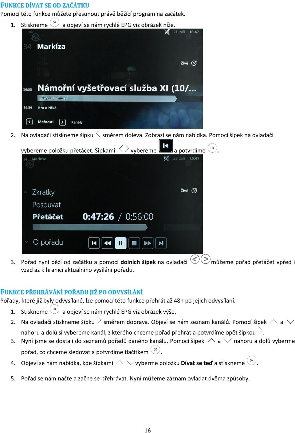 Pořad nyní běží od začátku a pomocí dolních šipek na ovladači můžeme pořad přetáčet vpřed i vzad až k hranici aktuálního vysílání pořadu.