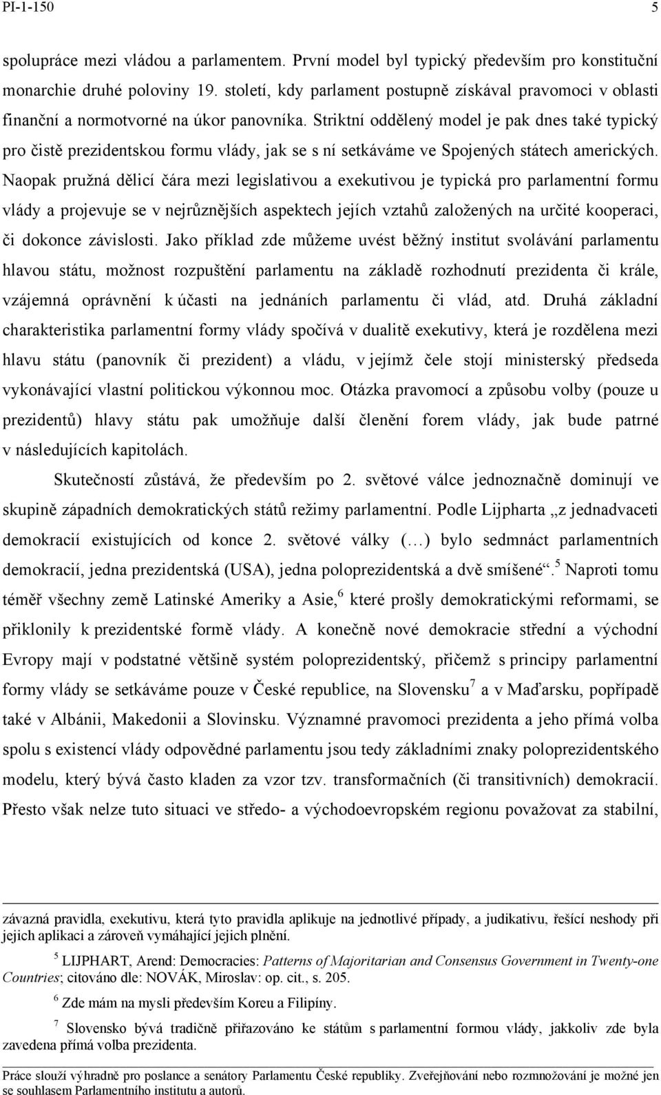 Striktní oddělený model je pak dnes také typický pro čistě prezidentskou formu vlády, jak se s ní setkáváme ve Spojených státech amerických.
