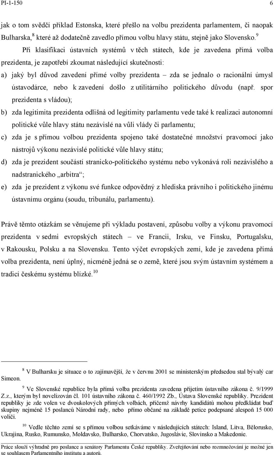 jednalo o racionální úmysl ústavodárce, nebo k zavedení došlo z utilitárního politického důvodu (např.