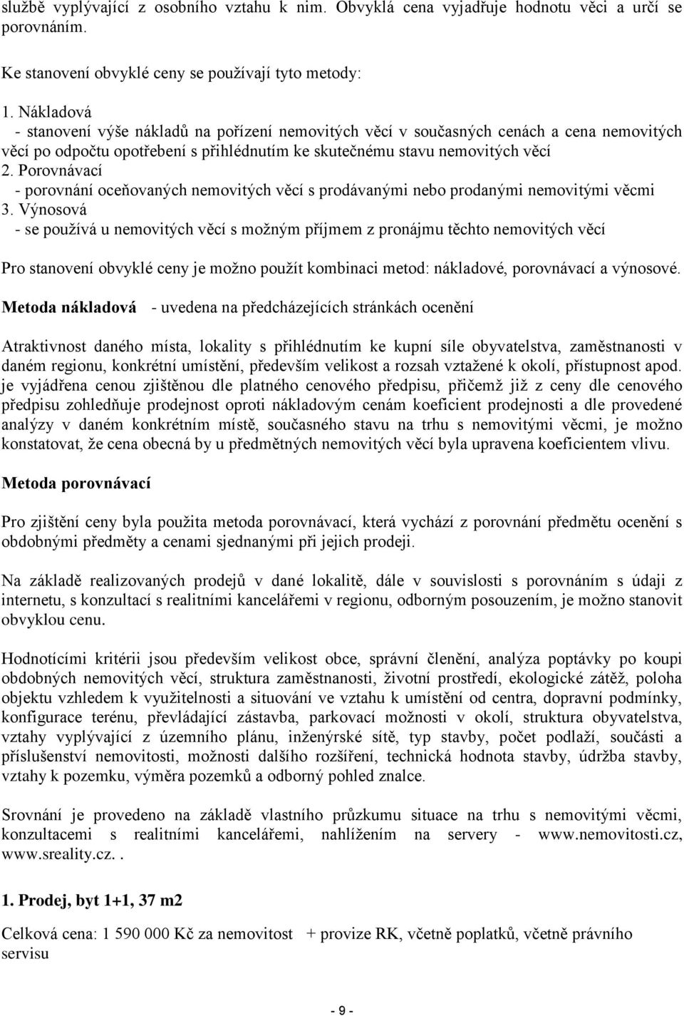 Porovnávací - porovnání oceňovaných nemovitých věcí s prodávanými nebo prodanými nemovitými věcmi 3.