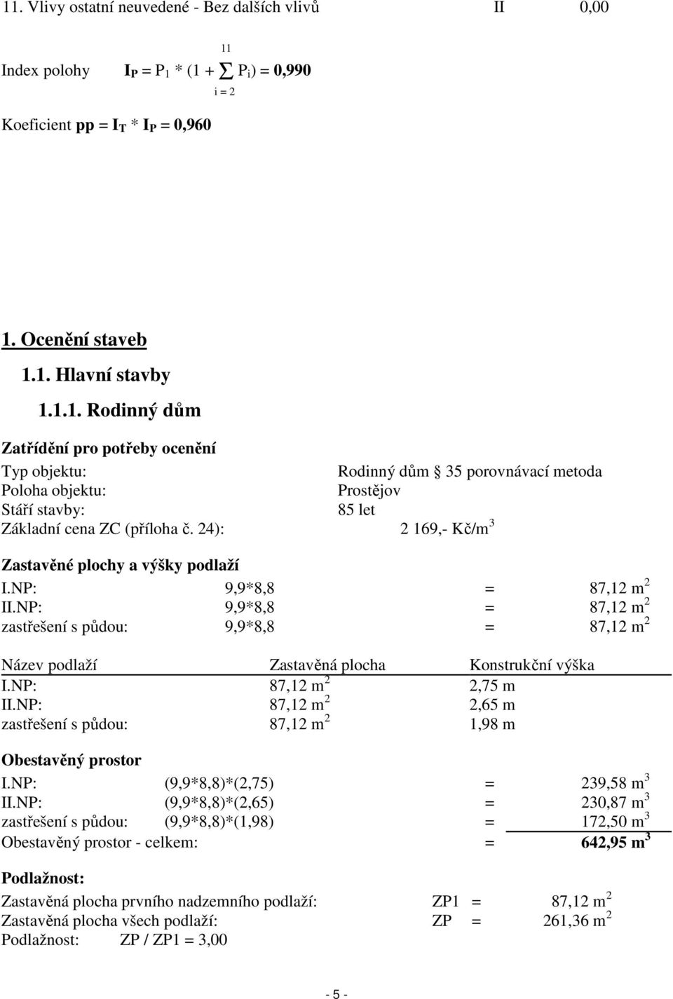 NP: 87,12 m 2 2,75 m II.NP: 87,12 m 2 2,65 m zastřešení s půdou: 87,12 m 2 1,98 m Obestavěný prostor I.NP: (9,9*8,8)*(2,75) = 239,58 m 3 II.