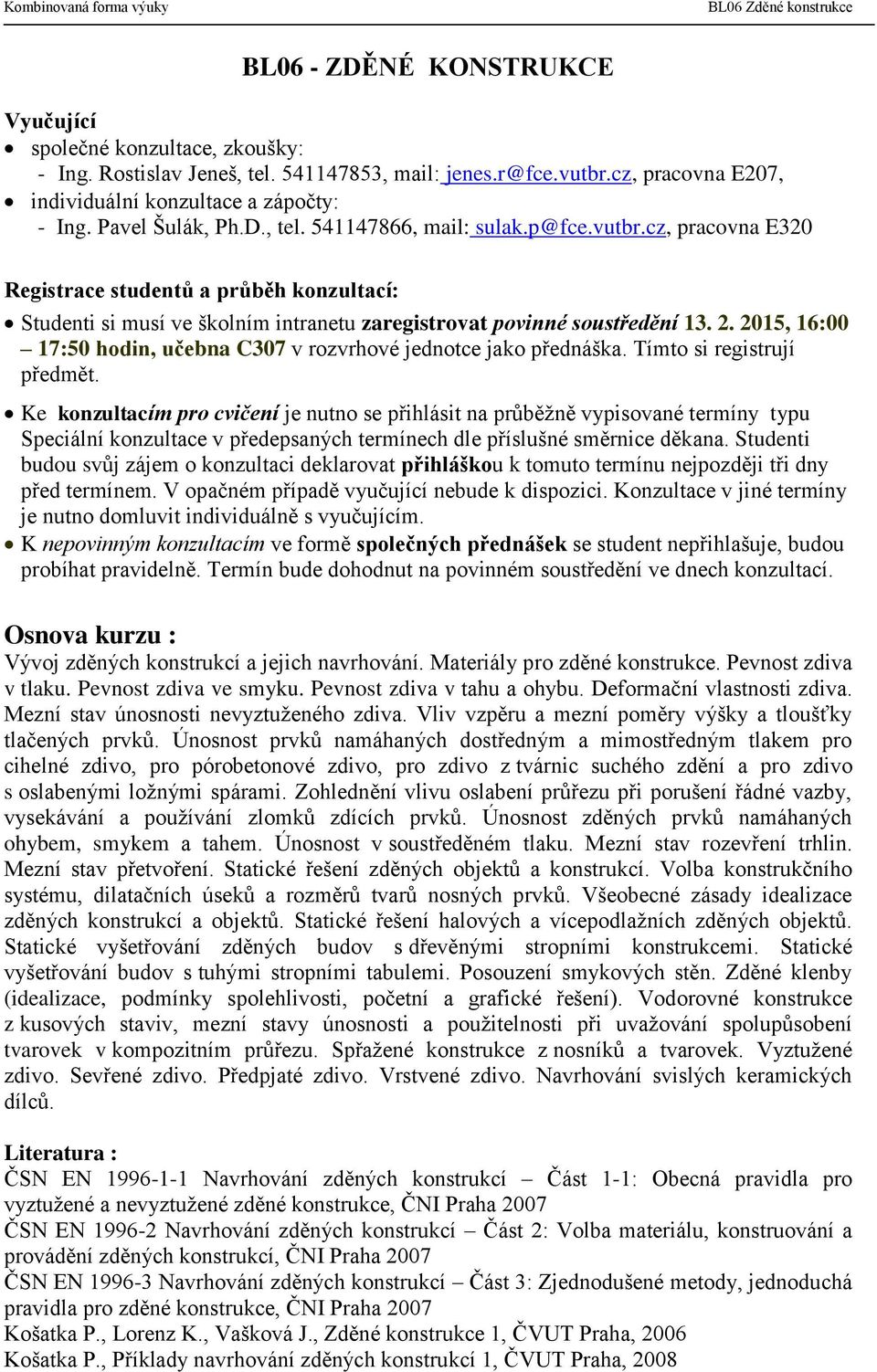 2015, 16:00 17:50 hodin, učebna C307 v rozvrhové jednotce jako přednáška. Tímto si registrují předmět.