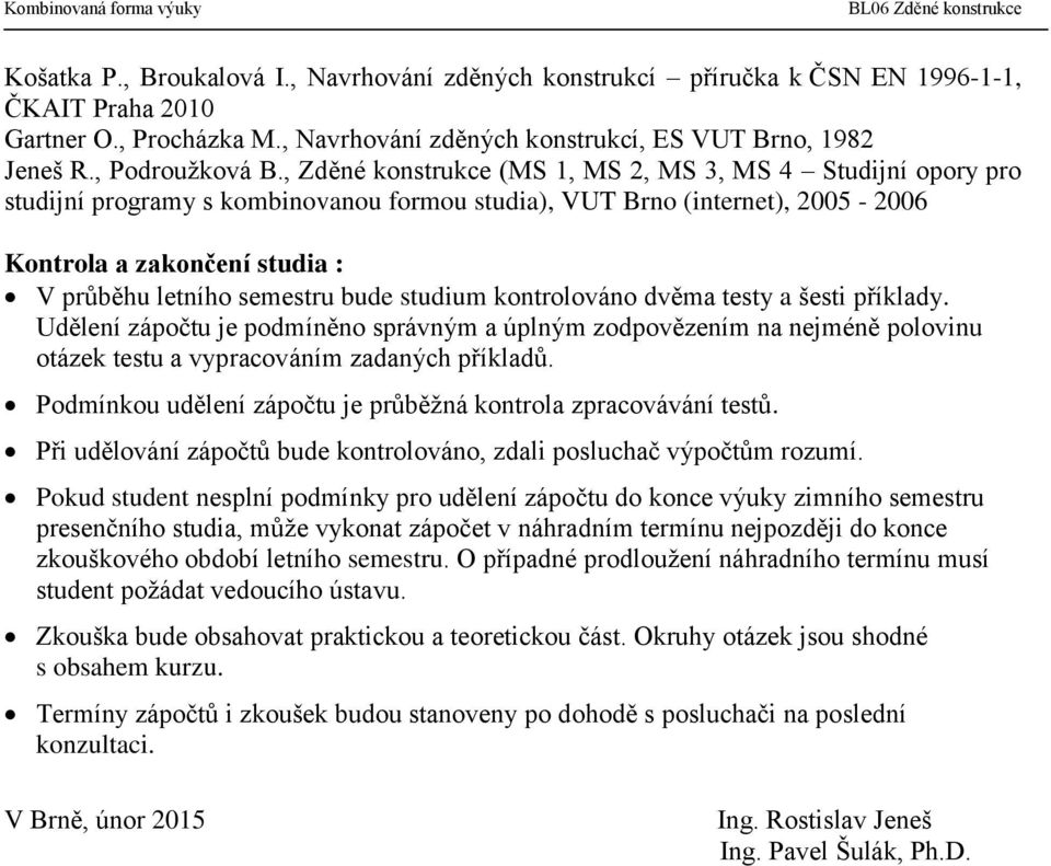 , Zděné konstrukce (MS 1, MS 2, MS 3, MS 4 Studijní opory pro studijní programy s kombinovanou formou studia), VUT Brno (internet), 2005-2006 Kontrola a zakončení studia : V průběhu letního semestru