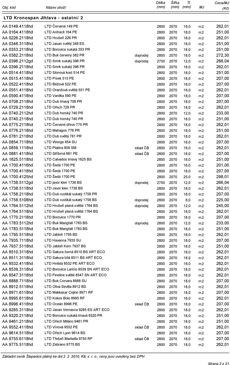 2118hd LTD Buk červený 382 PR doprodej 2800 2070 18,0 m2 272,30 AA 0396.2112gd LTD Smrk sukatý 396 PR doprodej 2750 2070 12,0 m2 266,04 AA 0396.2118hd LTD Smrk sukatý 396 PR AA 0514.