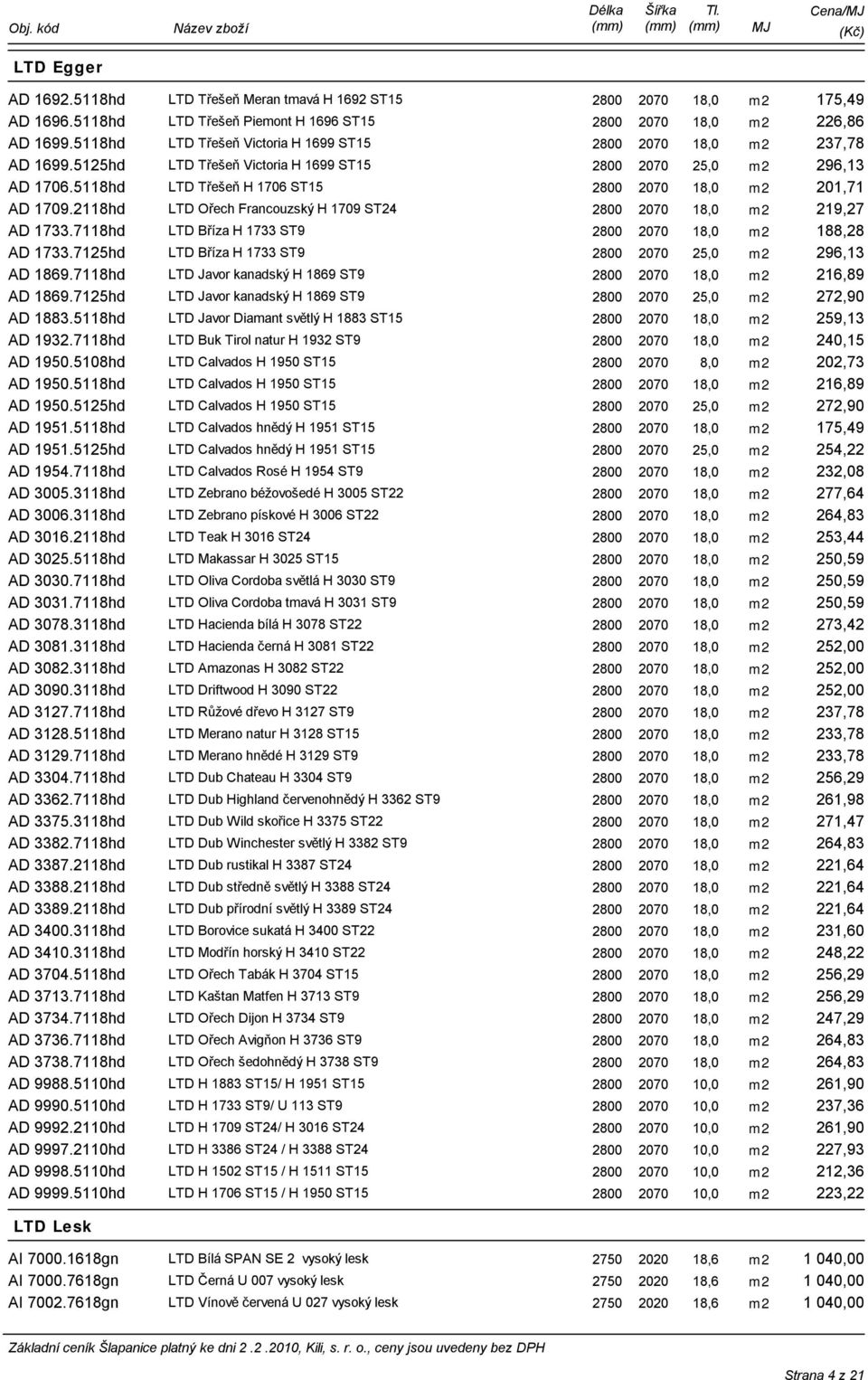 5118hd LTD Třešeň H 1706 ST15 2800 2070 18,0 m2 201,71 AD 1709.2118hd LTD Ořech Francouzský H 1709 ST24 2800 2070 18,0 m2 219,27 AD 1733.7118hd LTD Bříza H 1733 ST9 2800 2070 18,0 m2 188,28 AD 1733.