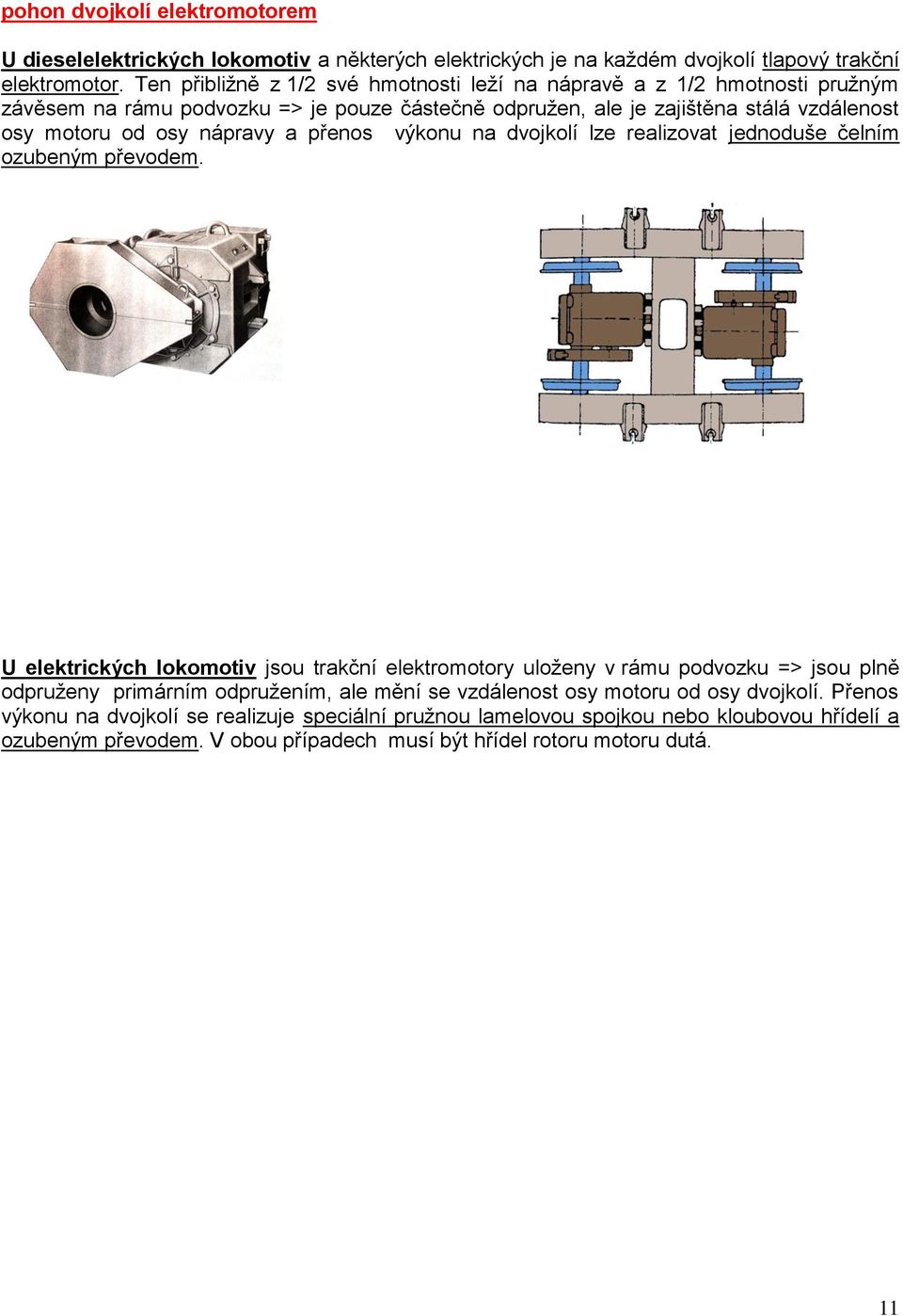 nápravy a přenos výkonu na dvojkolí lze realizovat jednoduše čelním ozubeným převodem.