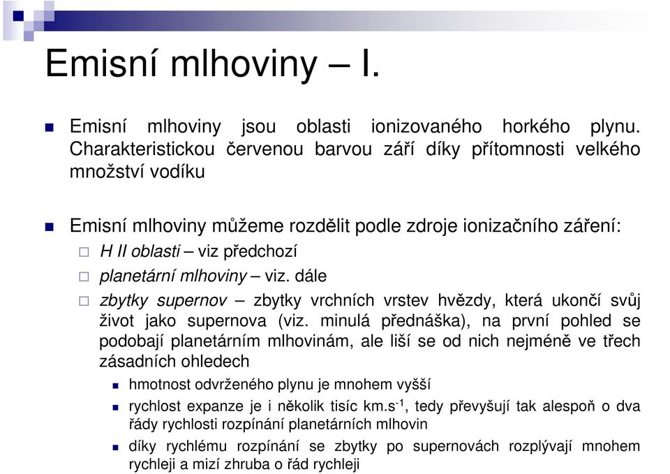 viz. dále zbytky supernov zbytky vrchních vrstev hvězdy, která ukončí svůj život jako supernova (viz.