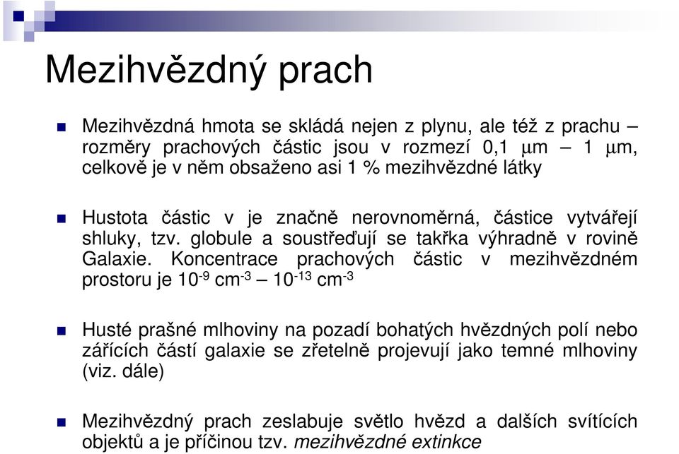 Koncentrace prachových částic v mezihvězdném prostoru je 10-9 cm -3 10-13 cm -3 Husté prašné mlhoviny na pozadí bohatých hvězdných polí nebo zářících částí