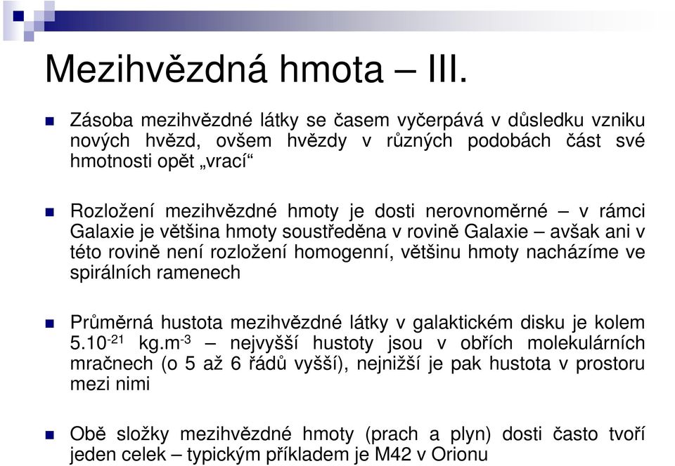 dosti nerovnoměrné v rámci Galaxie je většina hmoty soustředěna v rovině Galaxie avšak ani v této rovině není rozložení homogenní, většinu hmoty nacházíme ve spirálních