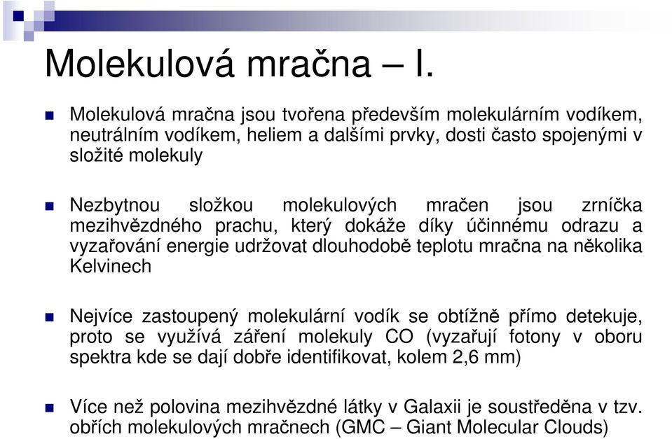 složkou molekulových mračen jsou zrníčka mezihvězdného prachu, který dokáže díky účinnému odrazu a vyzařování energie udržovat dlouhodobě teplotu mračna na několika