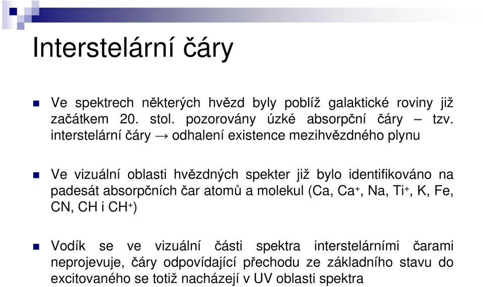 interstelární čáry odhalení existence mezihvězdného plynu Ve vizuální oblasti hvězdných spekter již bylo identifikováno na