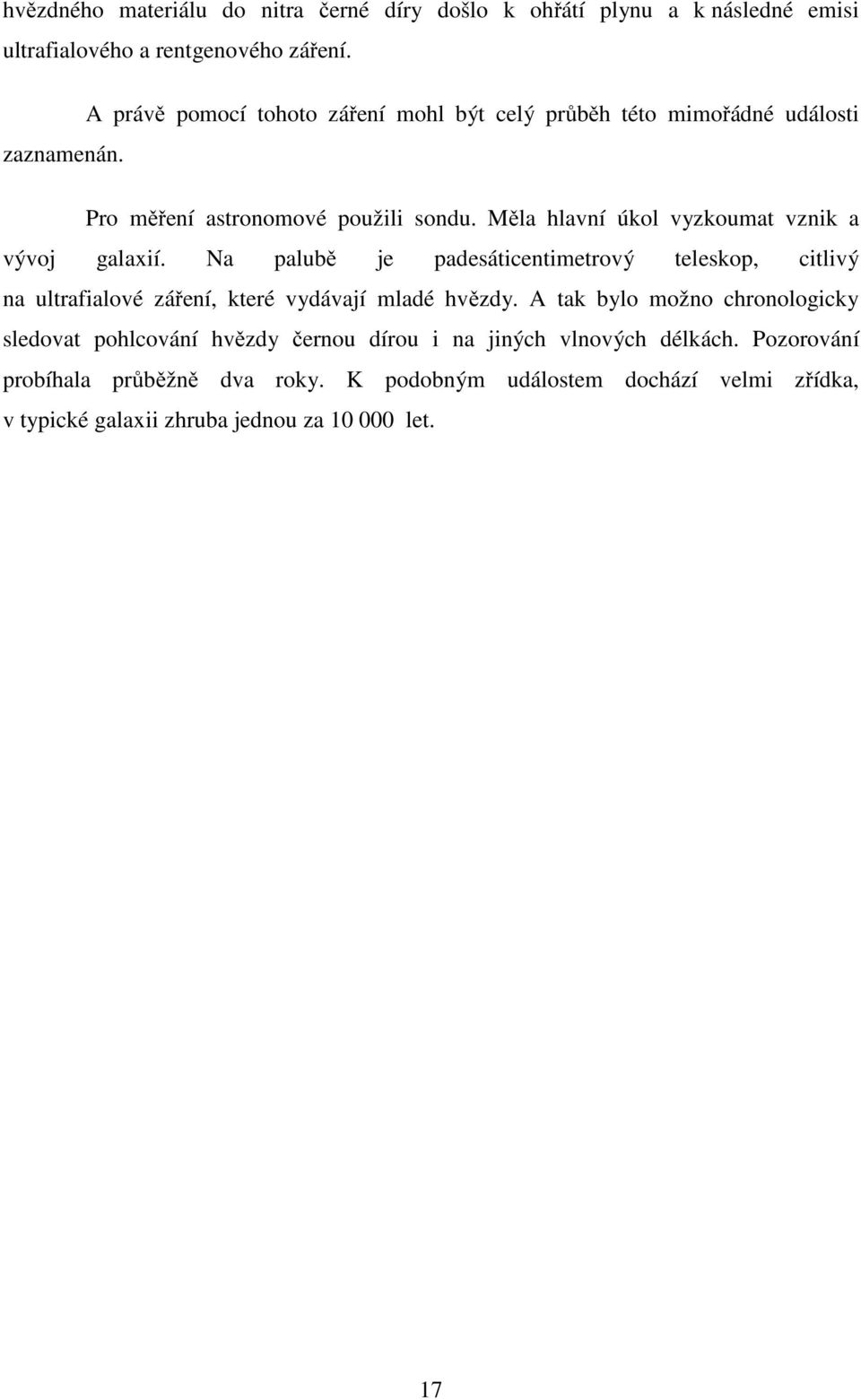 Měla hlavní úkol vyzkoumat vznik a vývoj galaxií. Na palubě je padesáticentimetrový teleskop, citlivý na ultrafialové záření, které vydávají mladé hvězdy.