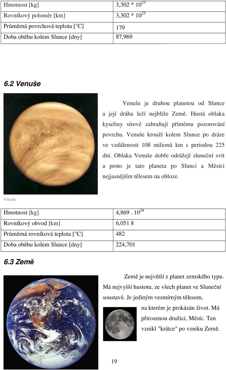 Venuše krouží kolem Slunce po dráze ve vzdálenosti 108 milionů km s periodou 225 dní.
