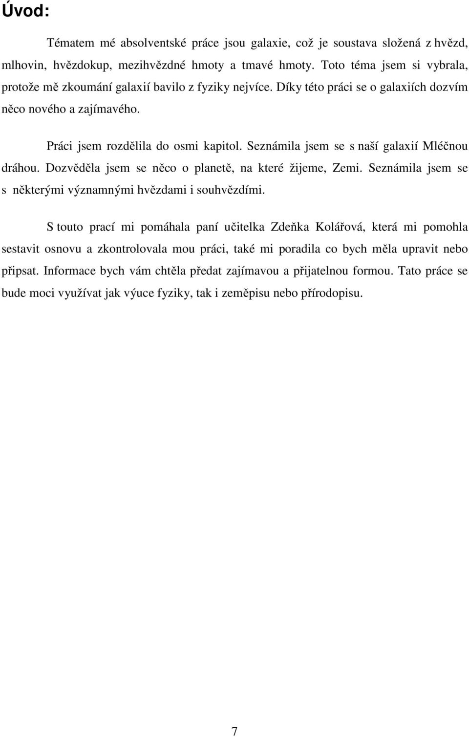 Seznámila jsem se s naší galaxií Mléčnou dráhou. Dozvěděla jsem se něco o planetě, na které žijeme, Zemi. Seznámila jsem se s některými významnými hvězdami i souhvězdími.