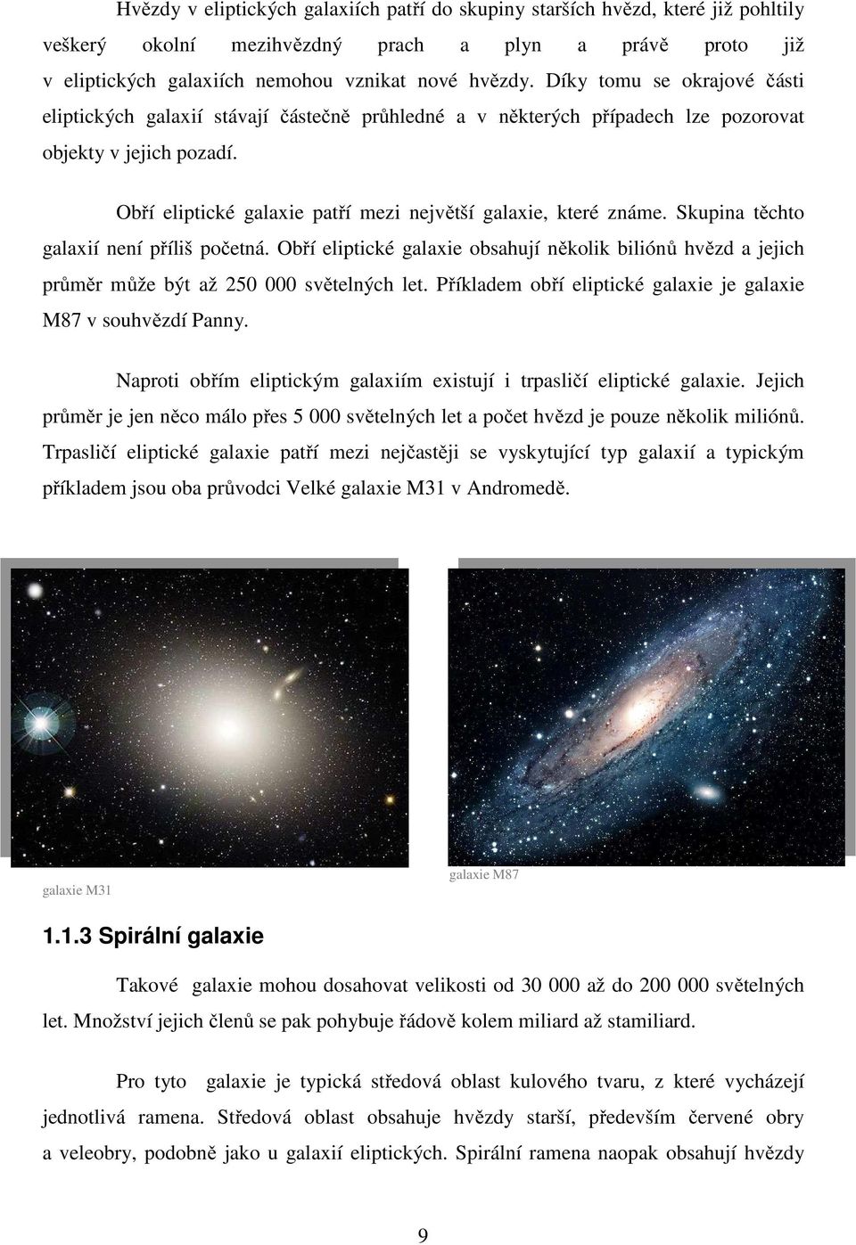 Obří eliptické galaxie patří mezi největší galaxie, které známe. Skupina těchto galaxií není příliš početná.