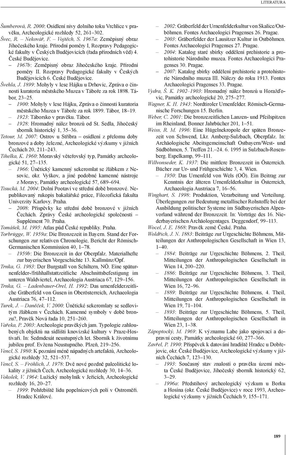 Rozpravy Pedagogické fakulty v Českých Budějovicích 6. České Budějovice. Švehla, J. 1899: Mohyly v lese Hájku u Drhovic, Zpráva o činnosti kuratoria městského Muzea v Táboře za rok 1898. Tábor, 23 25.