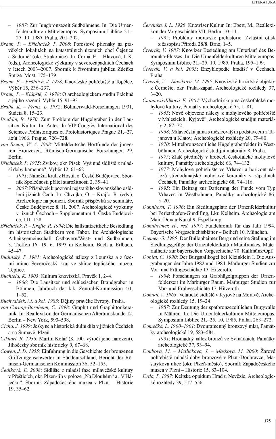), Archeologické výzkumy v severozápadních Čechách v letech 2003 2007. Sborník k životnímu jubileu Zdeňka Smrže. Most, 175 179. Braun, P. Fröhlich, J.