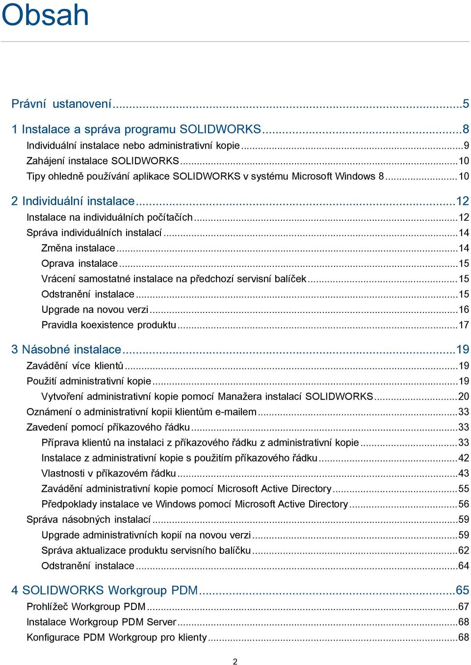 ..14 Změna instalace...14 Oprava instalace...15 Vrácení samostatné instalace na předchozí servisní balíček...15 Odstranění instalace...15 Upgrade na novou verzi...16 Pravidla koexistence produktu.