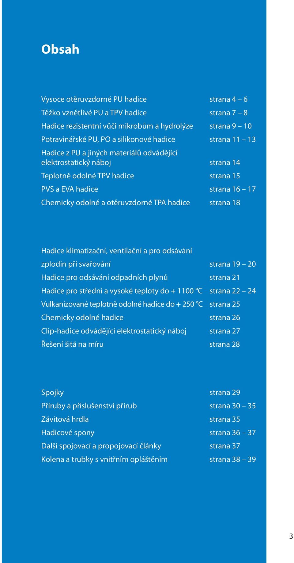 Hadice klimatizační, ventilační a pro odsávání zplodin při svařování strana 19 20 Hadice pro odsávání odpadních plynů strana 21 Hadice pro střední a vysoké teploty do + 1100 C strana 22 24