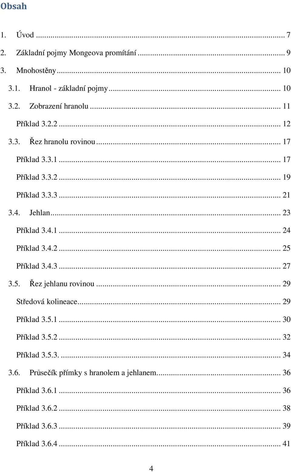 4.1... 24 Příklad 3.4.2... 25 Příklad 3.4.3... 27 3.5. Řez jehlanu rovinou... 29 Středová kolineace... 29 Příklad 3.5.1... 30 Příklad 3.5.2... 32 Příklad 3.