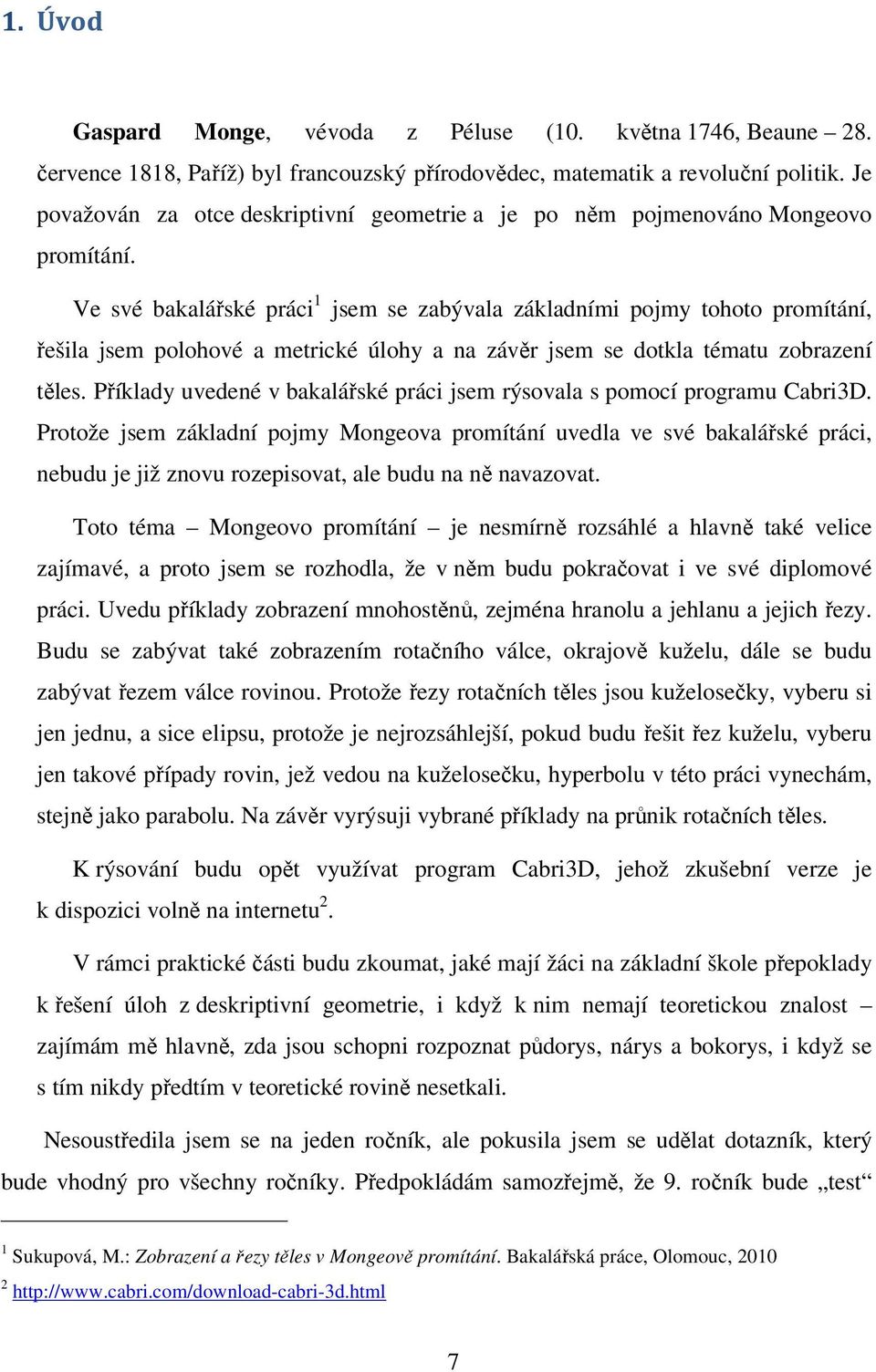 Ve své bakalářské práci 1 jsem se zabývala základními pojmy tohoto promítání, řešila jsem polohové a metrické úlohy a na závěr jsem se dotkla tématu zobrazení těles.