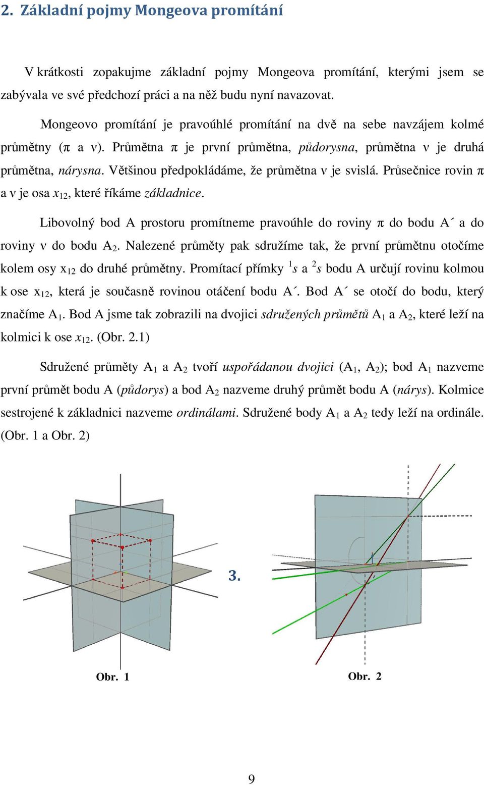 Většinou předpokládáme, že průmětna ν je svislá. Průsečnice rovin π a ν je osa x 12, které říkáme základnice.