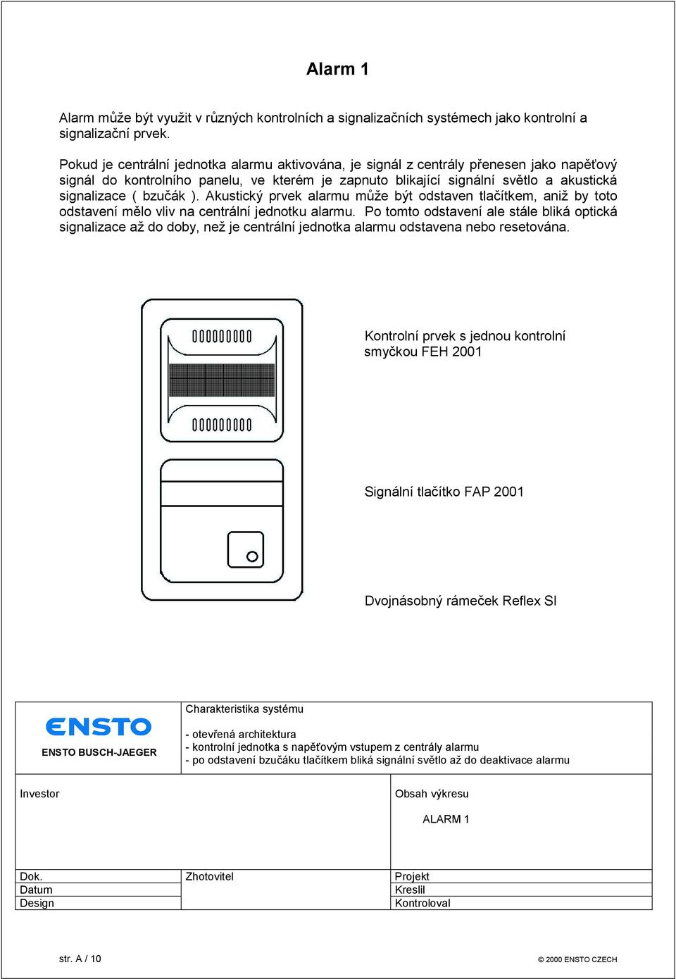 bzučák ). Akustický prvek alarmu může být odstaven tlačítkem, aniž by toto odstavení mělo vliv na centrální jednotku alarmu.