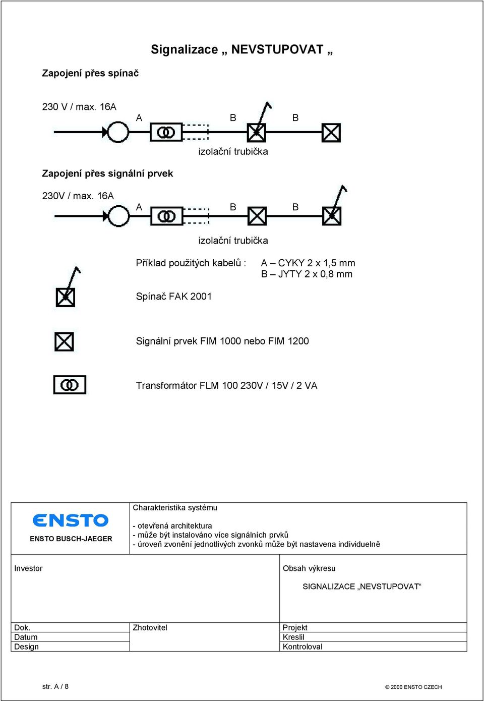 Transformátor FLM 100 230V / 15V / 2 VA Charakteristika systému ENSTO BUSCH-JAEGER - otevřená architektura - může být instalováno více signálních prvků -