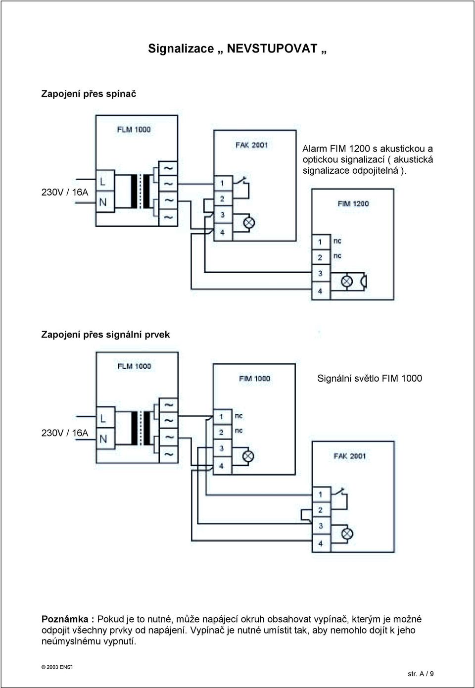 230V / 16A Zapojení přes signální prvek Signální světlo FIM 1000 230V / 16A Poznámka : Pokud je to nutné,