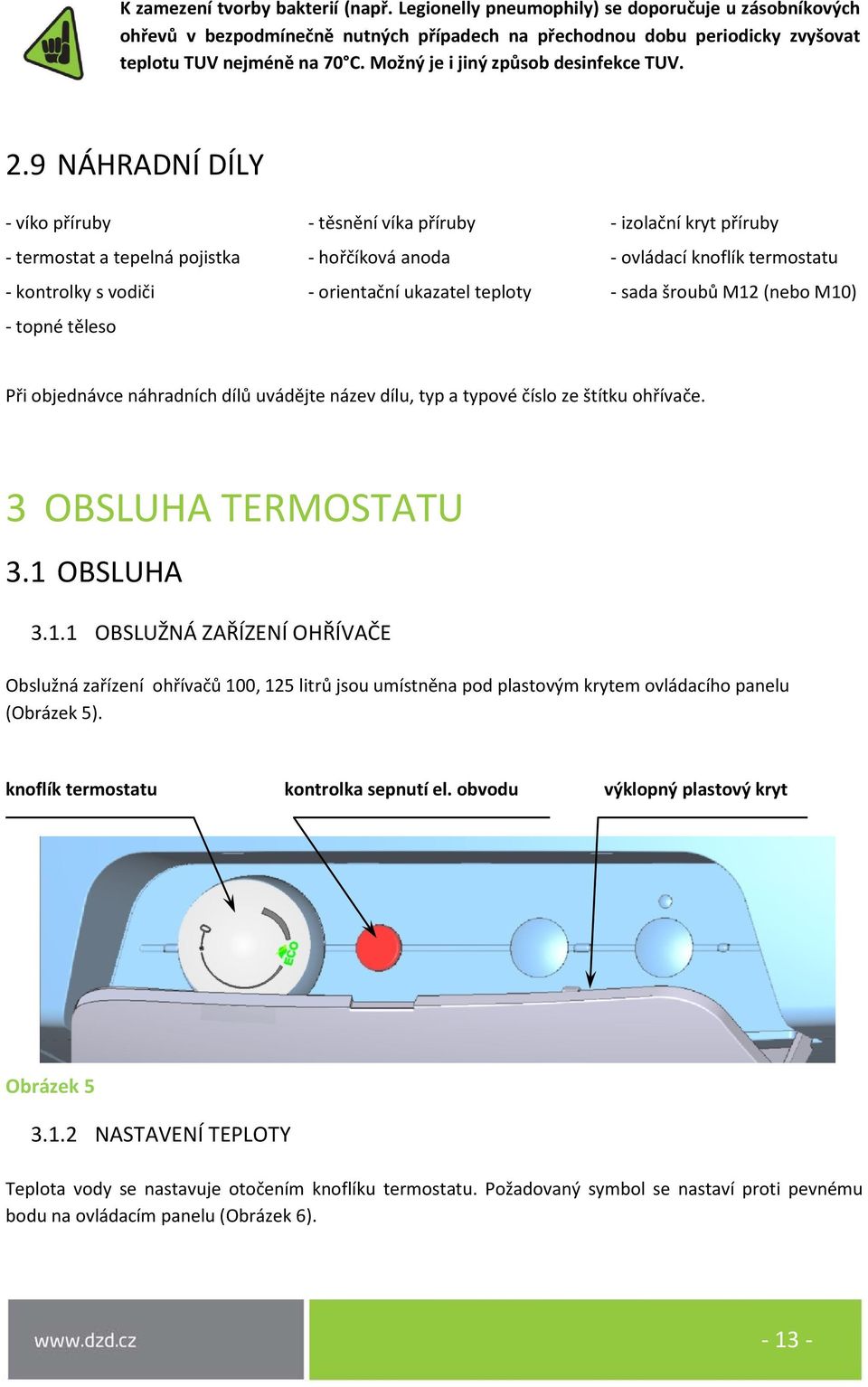 9 NÁHRADNÍ DÍLY - víko příruby - těsnění víka příruby - izolační kryt příruby - termostat a tepelná pojistka - hořčíková anoda - ovládací knoflík termostatu - kontrolky s vodiči - orientační ukazatel