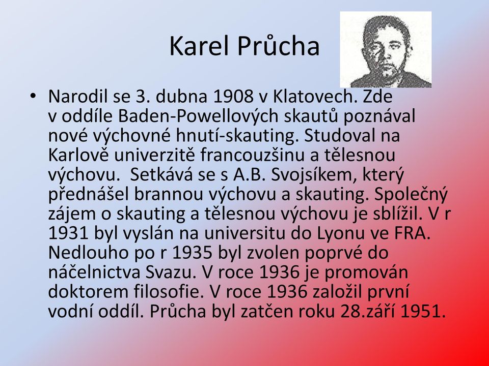 Společný zájem o skauting a tělesnou výchovu je sblížil. V r 1931 byl vyslán na universitu do Lyonu ve FRA.