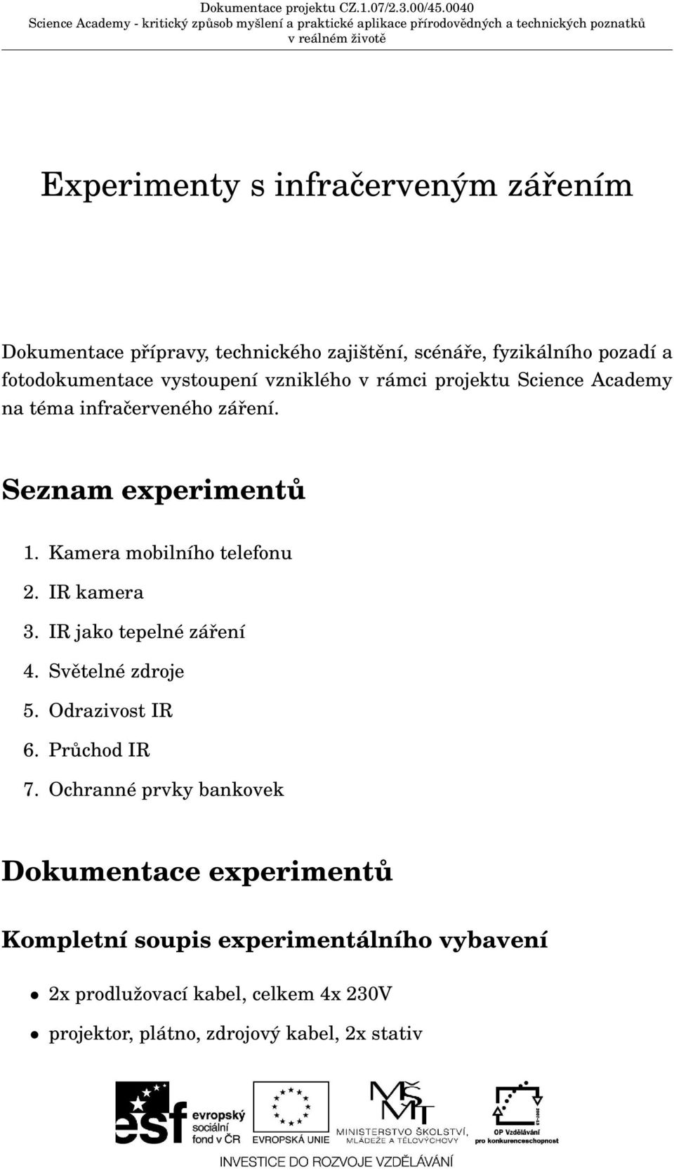 Kamera mobilního telefonu 2. IR kamera 3. IR jako tepelné záření 4. Světelné zdroje 5. Odrazivost IR 6. Průchod IR 7.