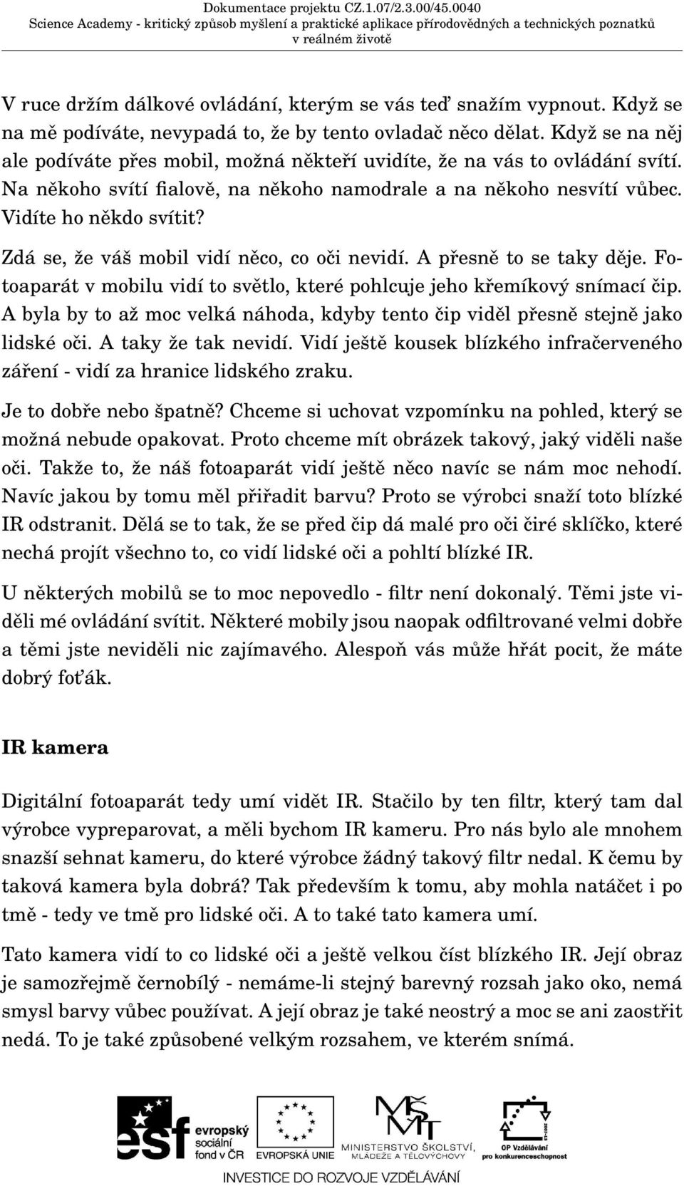 Zdá se, že váš mobil vidí něco, co oči nevidí. A přesně to se taky děje. Fotoaparát v mobilu vidí to světlo, které pohlcuje jeho křemíkový snímací čip.