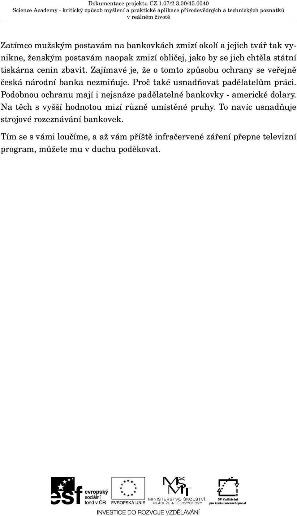 Proč také usnadňovat padělatelům práci. Podobnou ochranu mají i nejsnáze padělatelné bankovky - americké dolary.