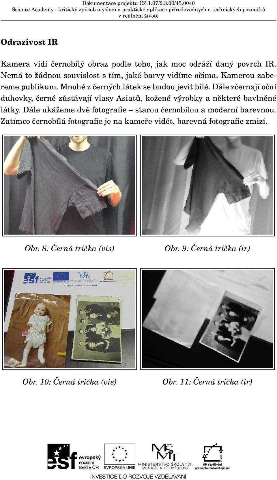 Dále zčernají oční duhovky, černé zůstávají vlasy Asiatů, kožené výrobky a některé bavlněné látky.