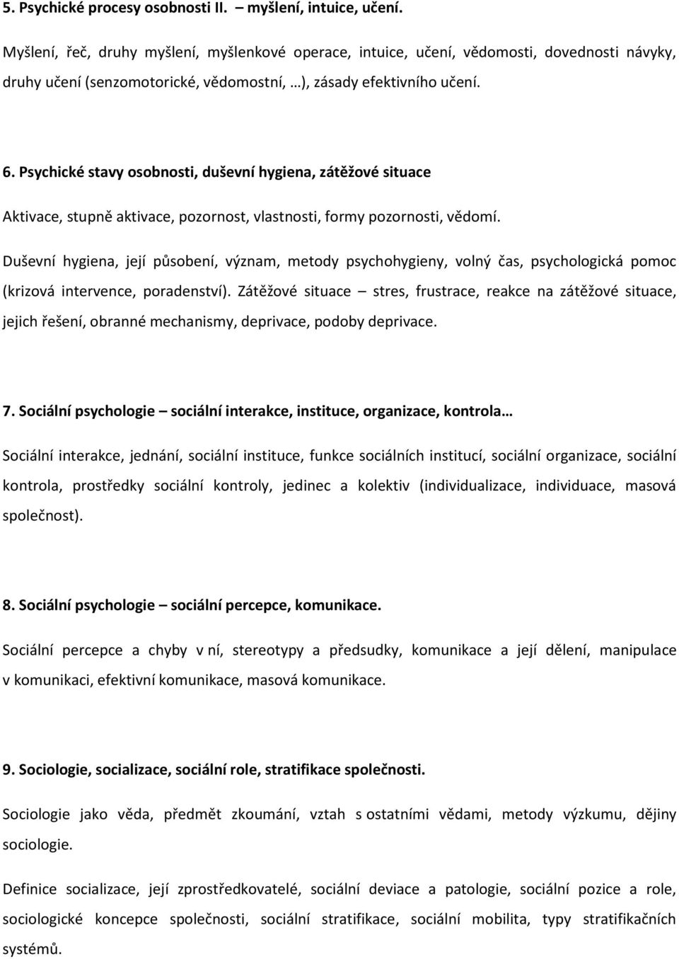 Psychické stavy osobnosti, duševní hygiena, zátěžové situace Aktivace, stupně aktivace, pozornost, vlastnosti, formy pozornosti, vědomí.