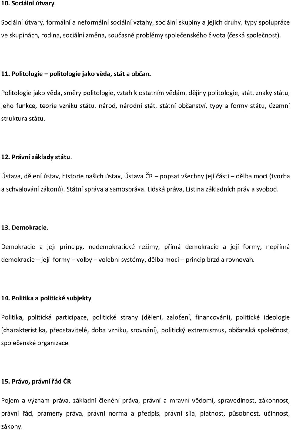 společnost). 11. Politologie politologie jako věda, stát a občan.