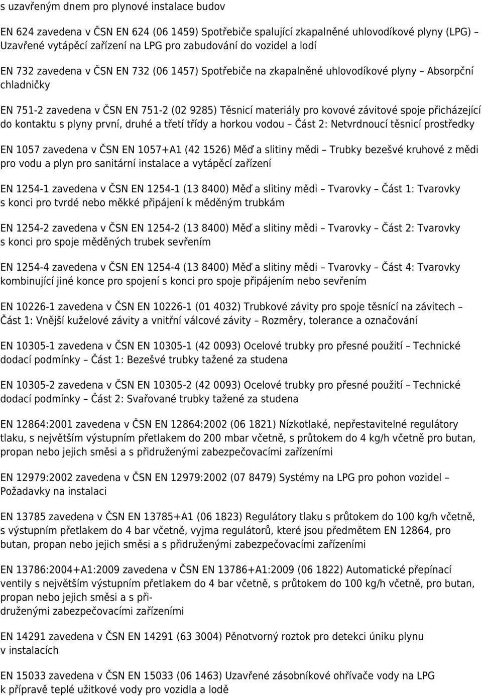 spoje přicházející do kontaktu s plyny první, druhé a třetí třídy a horkou vodou Část 2: Netvrdnoucí těsnicí prostředky EN 1057 zavedena v ČSN EN 1057+A1 (42 1526) Měď a slitiny mědi Trubky bezešvé