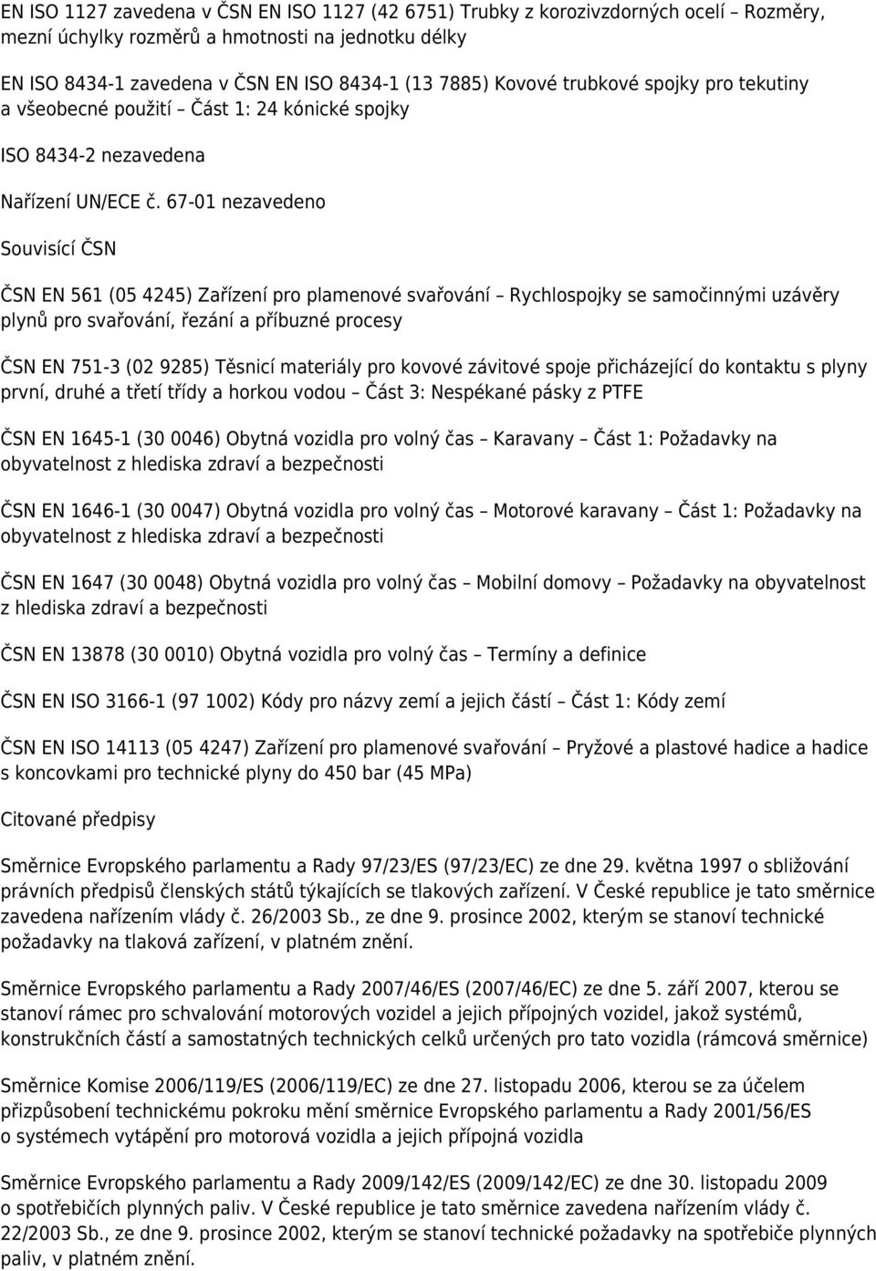 67-01 nezavedeno Souvisící ČSN ČSN EN 561 (05 4245) Zařízení pro plamenové svařování Rychlospojky se samočinnými uzávěry plynů pro svařování, řezání a příbuzné procesy ČSN EN 751-3 (02 9285) Těsnicí