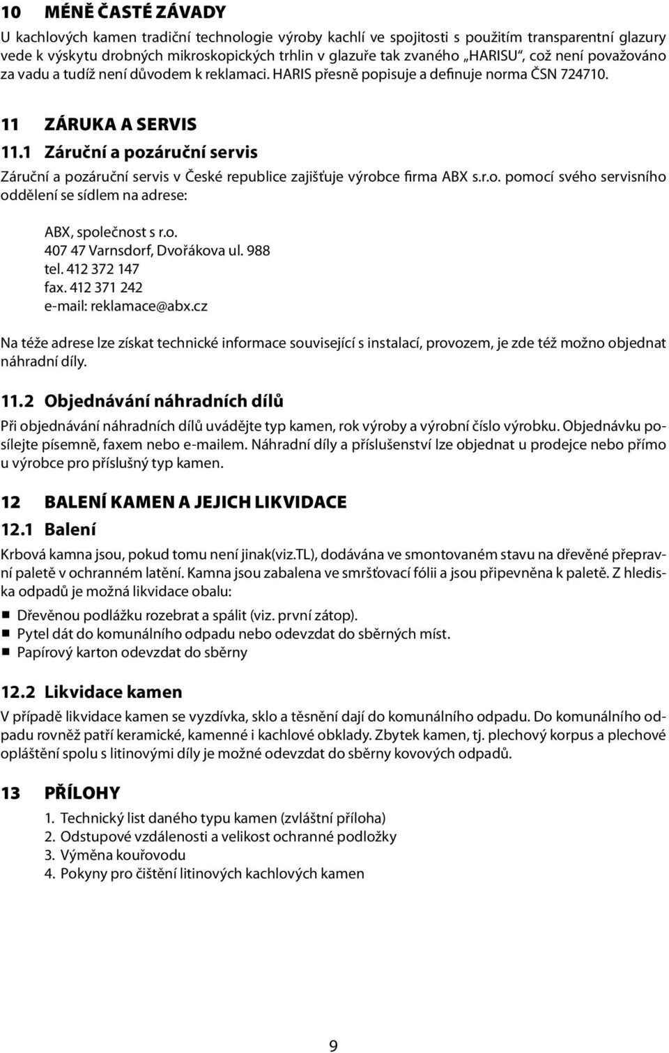 1 Záruční a pozáruční servis Záruční a pozáruční servis v České republice zajišťuje výrobce firma ABX s.r.o. pomocí svého servisního oddělení se sídlem na adrese: ABX, společnost s r.o. 407 47 Varnsdorf, Dvořákova ul.